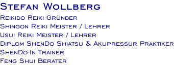 Stefan Wollberg Reikido Reiki Gründer Shingon Reiki Meister / Lehrer Usui Reiki Meister / Lehrer Diplom ShenDo Shiatsu & Akupressur Praktiker ShenDo-In Trainer Feng Shui Berater